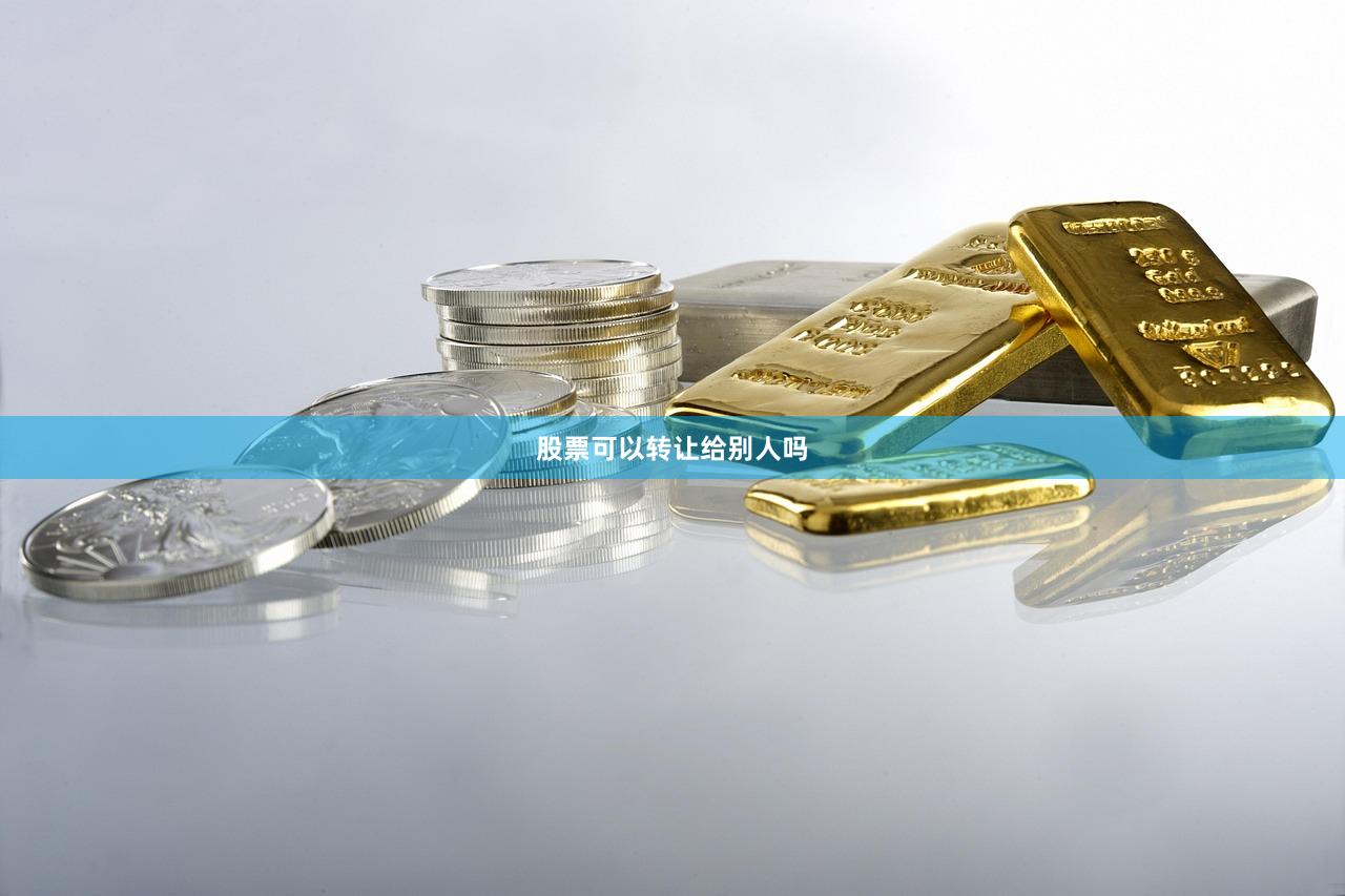 股票可以转让给别人吗- 永元证券|实盘公开赛|十倍杠杆等您来！