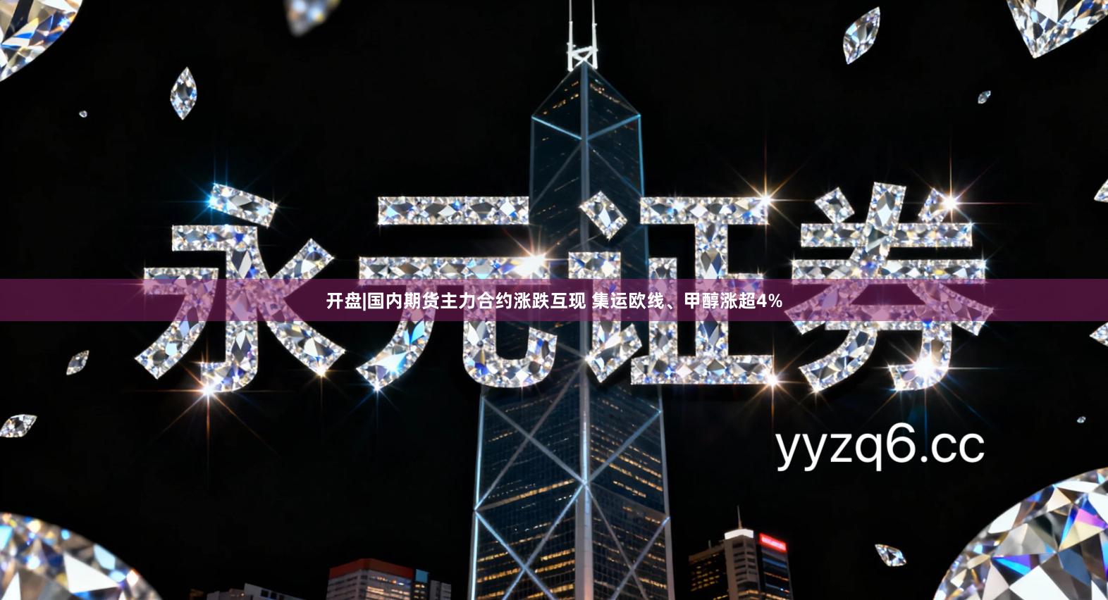 开盘|国内期货主力合约涨跌互现 集运欧线、甲醇涨超4%