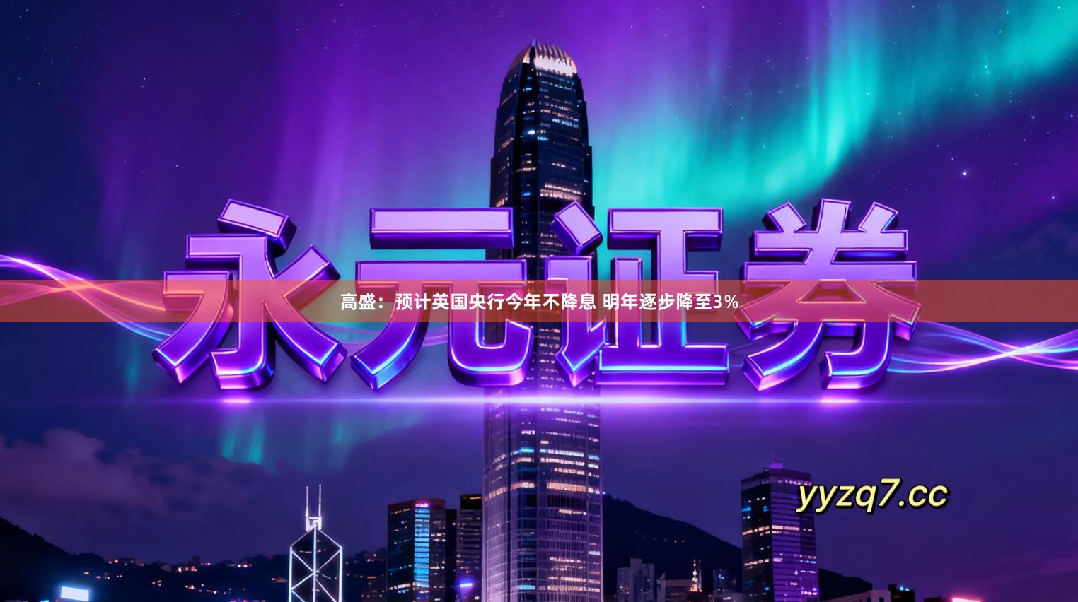 高盛：预计英国央行今年不降息 明年逐步降至3%
