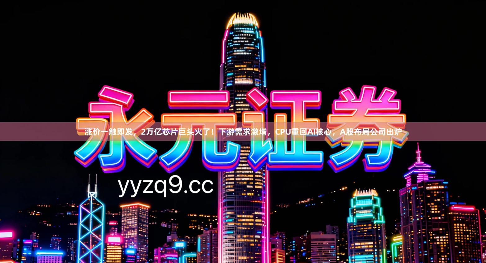 涨价一触即发，2万亿芯片巨头火了！下游需求激增，CPU重回AI核心，A股布局公司出炉