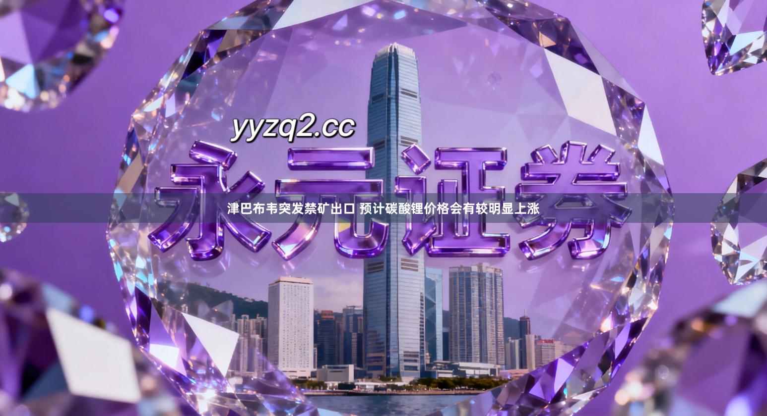 津巴布韦突发禁矿出口 预计碳酸锂价格会有较明显上涨