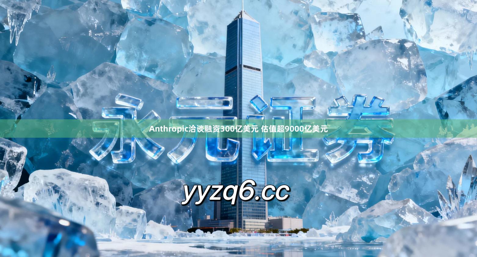 Anthropic洽谈融资300亿美元 估值超9000亿美元