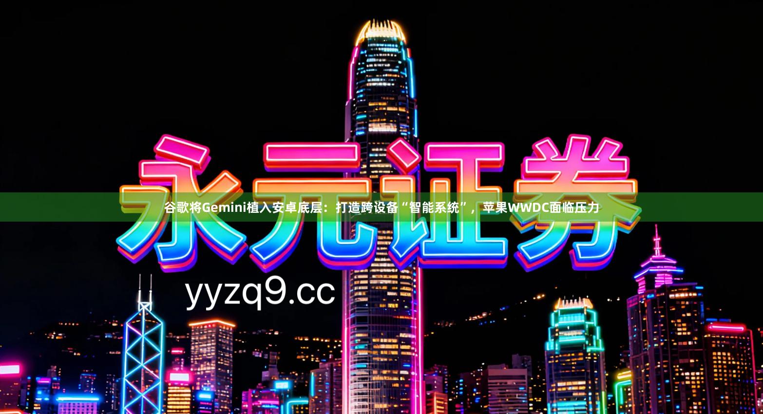 谷歌将Gemini植入安卓底层：打造跨设备“智能系统”，苹果WWDC面临压力