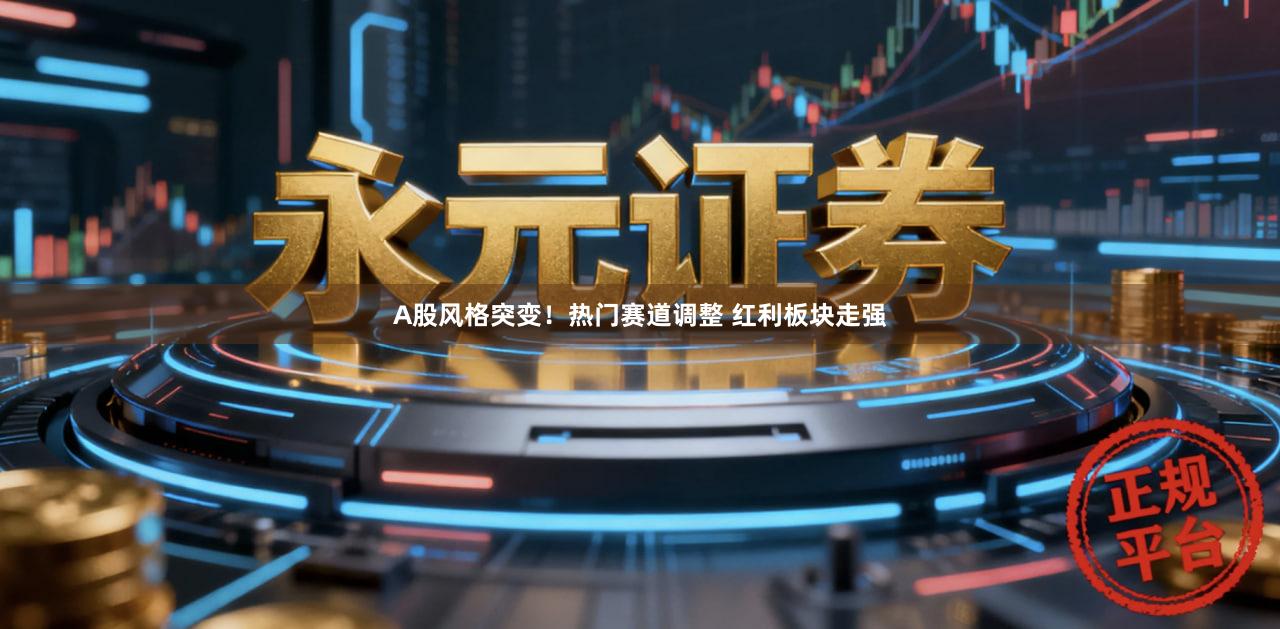 A股风格突变！热门赛道调整 红利板块走强