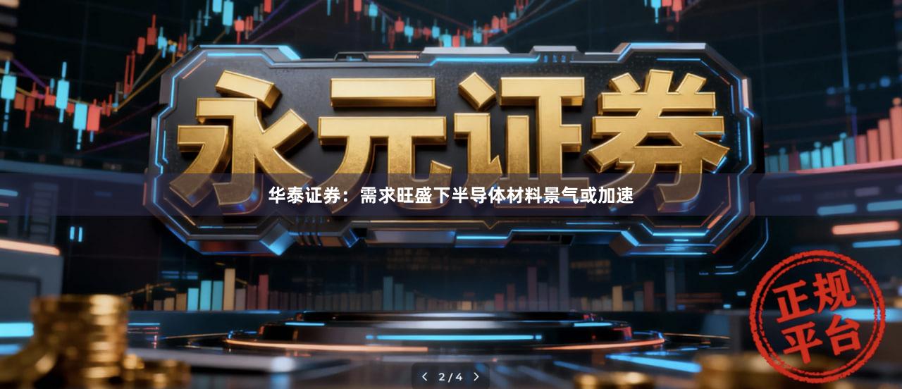 华泰证券：需求旺盛下半导体材料景气或加速