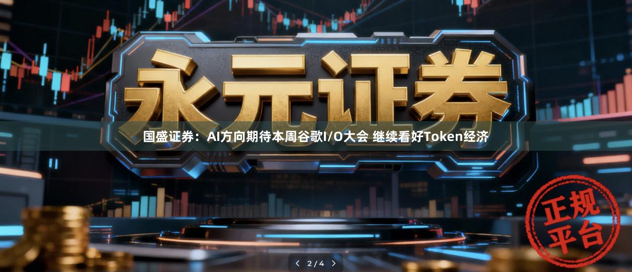 国盛证券：AI方向期待本周谷歌I/O大会 继续看好Token经济