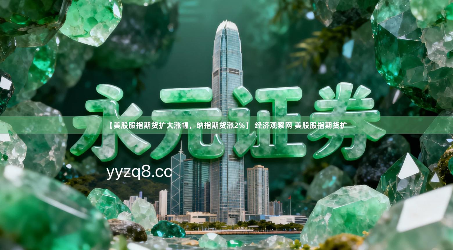 【美股股指期货扩大涨幅，纳指期货涨2%】 经济观察网 美股股指期货扩