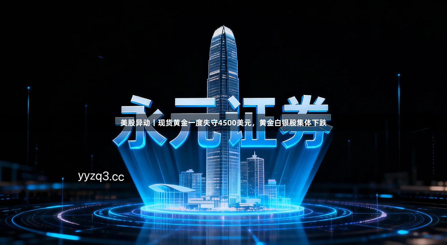 美股异动丨现货黄金一度失守4500美元，黄金白银股集体下跌