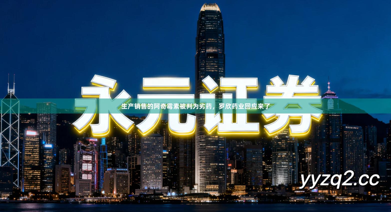 生产销售的阿奇霉素被判为劣药，罗欣药业回应来了